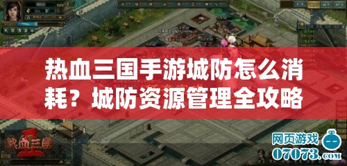 热血三国手游城防怎么消耗？城防资源管理全攻略