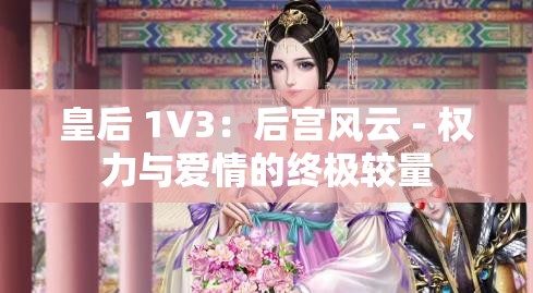 皇后 1V3：后宫风云 - 权力与爱情的终极较量