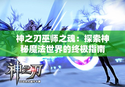 神之刃巫师之魂：探索神秘魔法世界的终极指南